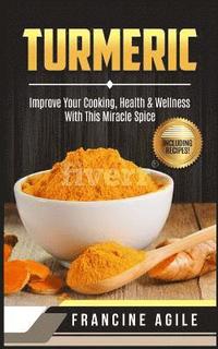 bokomslag Turmeric: Improve Your Cooking, Health & Wellness with This Miracle Spice