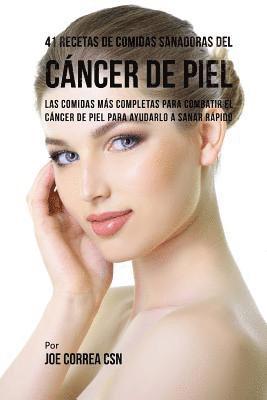 bokomslag 41 Recetas de Comidas Sanadoras del Cáncer de Piel: Las Comidas Más Completas Para Combatir El Cáncer de Piel Para Ayudarlo a Sanar Rápido