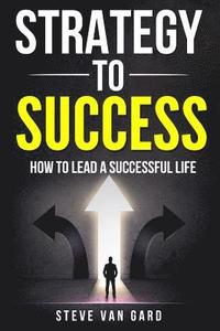 bokomslag Strategy To Success: How to lead a successful life