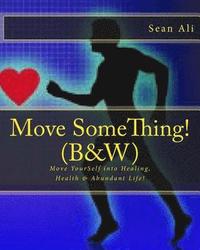 bokomslag Move SomeThing! (B&W): Move YourSelf into Healing, Health & Abundant Life!