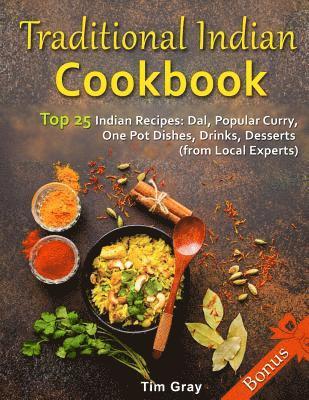 Tim Gray - Traditional Indian Cookbook Top 25 Indian Recipes: Dal, Popular Curry, One Pot Dishes, Drinks, Desserts (from Local Experts), Häftad