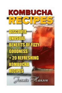 bokomslag Kombucha Recipes: Discover unusual Benefits Of Fizzy Goodness + 20 Refreshing Kombucha Recipes