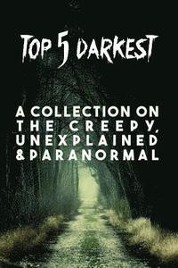 bokomslag Top 5 Darkest - A Collection on the creepy, unexplained & paranormal