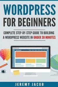 bokomslag WordPress For Beginners: Complete Step-By-Step Guide to Building A WordPress Website in Under 30 Minutes