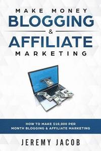 bokomslag Make Money Blogging & Affiliate Marketing: How To Make Money Blogging & Affiliate Marketing