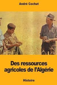 bokomslag Des ressources agricoles de l'Algérie