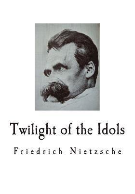 Twilight of the Idols: Friedrich Nietzsche 1