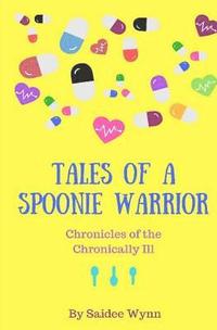 bokomslag Tales of a Spoonie Warrior: Chronicles of the Chronically Ill