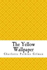 bokomslag The Yellow Wallpaper: The Yellow Wall-paper. A Story