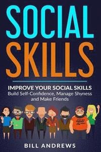 bokomslag Social Skills: Improve Your Social Skills- Build Self-Confidence, Manage Shyness & Make Friends