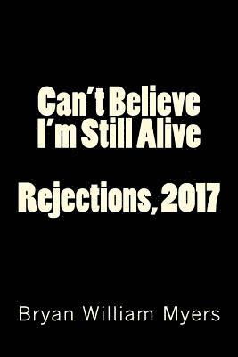 Can't Believe I'm Still Alive: Rejections, 2017 1