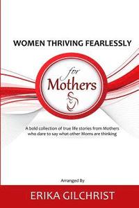 bokomslag Women Thriving Fearlessly for Mothers: A bold collection of true life stories from Mothers who dare to say what other Moms are thinking