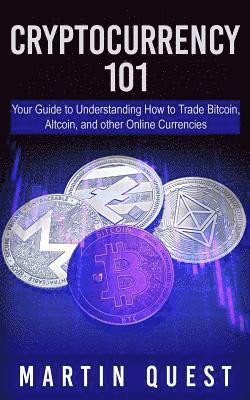 Martin Quest - Cryptocurrency 101: Your Guide to Understanding How to Trade Bitcoin, Altcoin, and other Online Currencies, Häftad