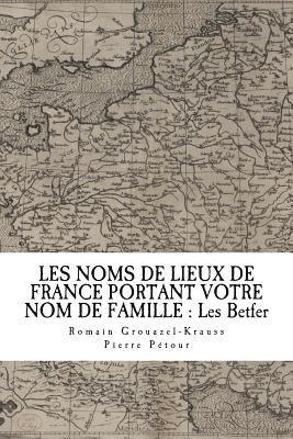 Les Noms de Lieux de France Portant Votre Nom de Famille: Les Betfer 1