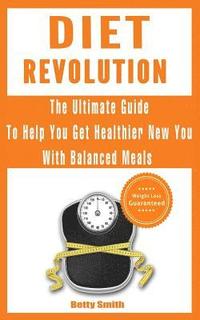 bokomslag Diet Revolution: The Ultimate Guide to Help You Get Healthier New You with Balanced Meals: Weight Loss Guaranteed