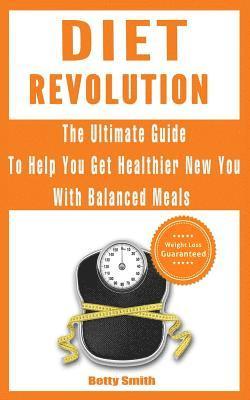 bokomslag Diet Revolution: The Ultimate Guide to Help You Get Healthier New You with Balanced Meals: Weight Loss Guaranteed