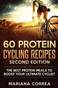 bokomslag 60 PROTEIN CYCLING RECIPES SECOND EDiTION: THE BEST PROTEIN MEALS To BOOST YOUR ULTIMATE CYCLIST