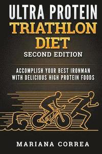 bokomslag ULTRA PROTEIN TRIATHLON DiET SECOND EDITION: ACCOMPLISH YOUR BEST IRONMAN WiTH DELICIOUS HIGH PROTEIN FOODS