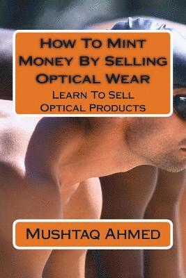 How To Mint Money By Selling Optical Wear: Learn To Sell Optical Products