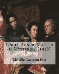 bokomslag Uncle Abner: Master of Mysteries (1918). By: Melville Davisson Post: The tales of Uncle Abner take place in what is now West Virgin