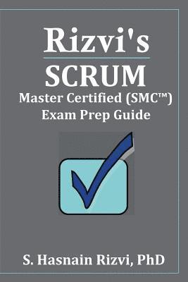 Rizvi's Scrum Master Certified (SMC(TM)) Exam Prep Guide 1