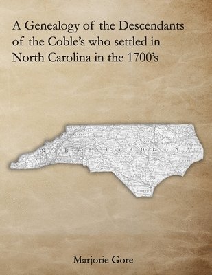 bokomslag A Genealogy of the Descendants of the Coble's who settled in North Carolina in the 1700's: A Genealogy Project Three Generations in the Making