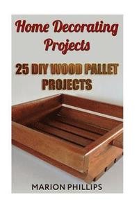 bokomslag Home Decorating Projects: 25 DIY Wood Pallet Projects