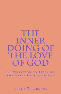 bokomslag The Inner Doing of the Love of God: A Reflection on Obeying the Great Commandment