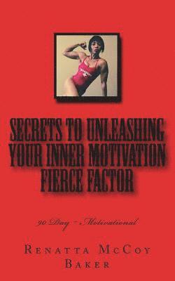 bokomslag Secrets to Unleashing your Inner Motivation Fierce Factor: 90 Day Motivational