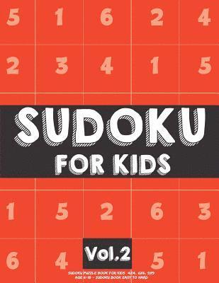 Sudoku For Kids: Sudoku Puzzle Book For Kids (4x4, 6x6, 9x9) Age 6-10 - Sudoku Book Easy to Hard Volume.2: Sudoku For Kids 1