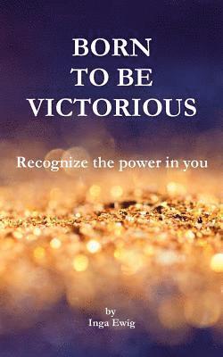 bokomslag Born to be victorious: Recognize the power in you