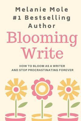 Blooming Write: How To Bloom As A Writer And Stop Procrastinating Forever 1