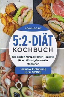 bokomslag 5: 2-Diät-Kochbuch: Die besten Kurzzeitfasten Rezepte für ernährungsbewusste Menschen. Inklusive Einführung in die 5:2 Diät.