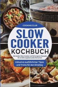 bokomslag Slow Cooker Kochbuch: Die besten Slow Cooker und Schongarer Rezepte für ernährungsbewusste Menschen. Inklusive ausführlicher Tipps und Trick