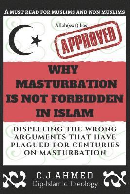 bokomslag Why Masturbation Is Not Forbidden in Islam: Dispelling the Wrong Arguments That Have Plagued for Centuries on Masturbation