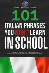 bokomslag 101 Italian Phrases You Won't Learn in School: The Key to Sounding Like a Native Speaker: Idioms & Popular Phrases You Don't Learn from Textbooks. Rap