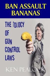 bokomslag Ban Assault Bananas: The Idiocy of Gun Control Laws