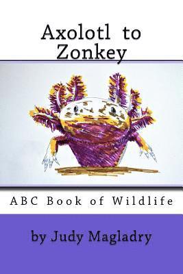 Judy Magladry - Axolotl to Zonkey: ABC book of wildlife, Häftad