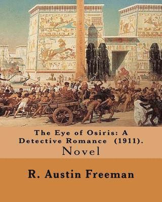 bokomslag The Eye of Osiris: A Detective Romance (1911). By: R. Austin Freeman: John Bellingham is a world-renowned archaeologist who goes missing