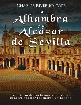 La Alhambra y el Alcázar de Sevilla: la historia de las famosas fortalezas construidas por los moros en España 1