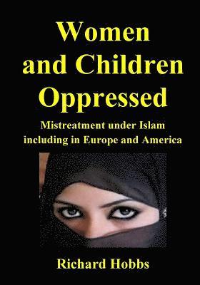 bokomslag Women and Children Oppressed: Mistreatment under Islam including in Europe and America