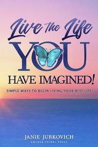 bokomslag Live the Life You Have Imagined!: Simple Ways to Begin Living Your Best Life