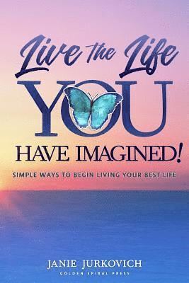 bokomslag Live the Life You Have Imagined!: Simple Ways to Begin Living Your Best Life