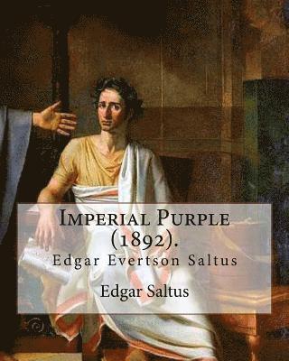 Imperial Purple (1892). By: Edgar Saltus: Edgar Evertson Saltus (October 8, 1855 - July 31, 1921) was an American writer known for his highly refi 1