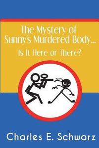 bokomslag The Mystery of Sunny's Murdered Body...: Is It Here or There?
