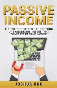 bokomslag Passive Income: The Exact Strategies For Setting Up 5 Online Businesses That Generate Passive Income