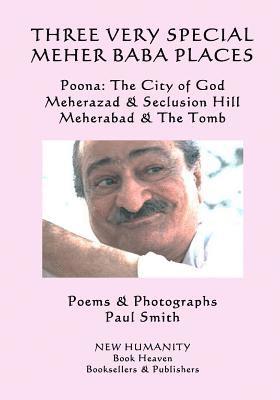 Paul Smith - Three Very Special Meher Baba Places: Poona: The City of God, Meherazad & Seclusion Hill, Meherabad & The Tomb, Häftad