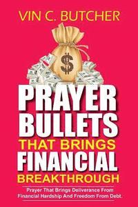 bokomslag Prayer Bullets That Brings Financial Breakthrough: Prayer That Brings Deliverance From Financial Hardship And Freedom From Debt.