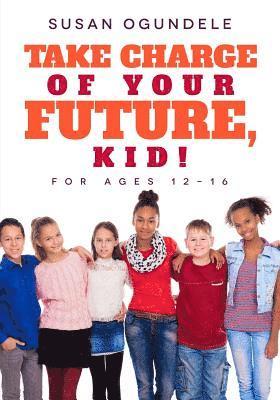 bokomslag Take charge of your future, kid!: (For ages 12-16)