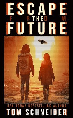 T. Schneider - Escape The Future: A Post-Apocalyptic Thriller, Häftad